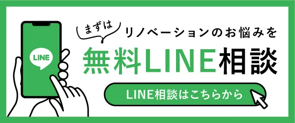 リノベーションのお悩みをまずは無料LINE相談 基本知識を教えて欲しい!相場費用ってどのくらい?実際の家を見学したい!などなんでも相談OK! LINE相談はこちらから